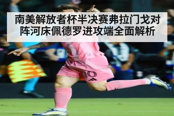 南美解放者杯半决赛弗拉门戈对阵河床佩德罗进攻端全面解析